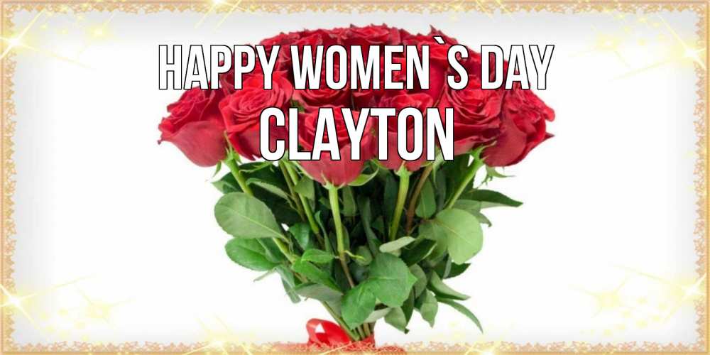 Greetings card с именем, Clayton happy women`s day самый огромный букет для милых дам Greetings with text for free download 